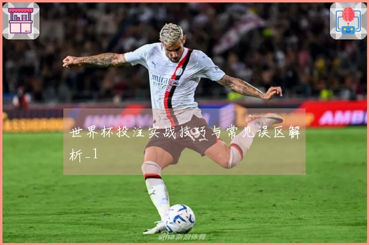 世界杯投注实战技巧与常见误区解析_1