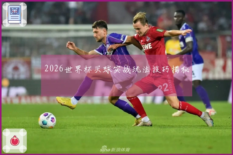 2026世界杯买球实战玩法技巧揭秘